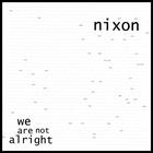 nixon - we are not alright