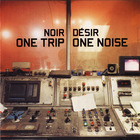 Noir Désir - One Trip - One Noise