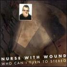 Nurse With Wound - Who Can I Turn To Stereo
