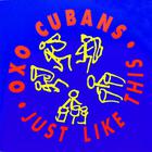 Oxo Cubans - Just Like This