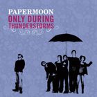 Papermoon - Only During Thunderstorms