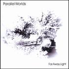 Parallel Worlds - Far Away Light