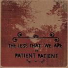 patient patient - The Less That We Are