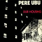 Pere Ubu - Dub Housing (Vinyl)