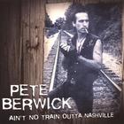 Pete Berwick - Ain't No Train Outta Nashville