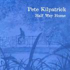 Pete Kilpatrick - Half Way Home