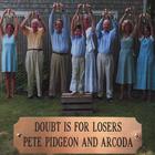 Pete Pidgeon and Arcoda - Doubt Is For Losers