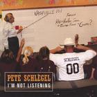 Pete Schlegel - I'm Not Listening
