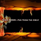PhasePhour - Fun From Far Away