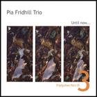 Pia Fridhill Trio - Triptychon III: Until now...
