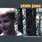 PLAIN JANE - So Much for Anything