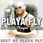 Playa Fly - He Ain't Playin' Witcha (Best Of Playa Fly)
