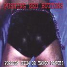 PUSHING RED BUTTONS - Foreign Film Or Tango Dance?