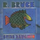 R. Bruce - Still Laughin'