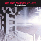 Rafael Brom - THE TRUE MEASURE OF LOVE