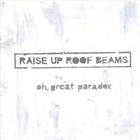 Raise up Roof Beams - Oh, Great Paradox