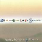 Randy Parsons & Friends - Go Ahead and Love Someone