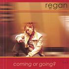 Regan - Coming Or Going?