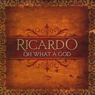 RICARDO - Oh What A God