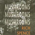 Rich Spence - Mushrooms, Mushrooms, Mushrooms