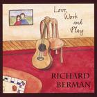Richard Berman - Love, Work and Play