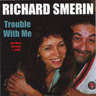 Richard Smerin - Trouble With Me