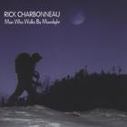 Rick Charbonneau - Man Who Walks By Moonlight