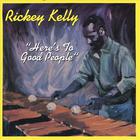 Rickey Kelly - Here's To Good People