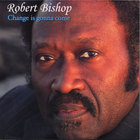 Robert Bishop - Change Is Gonna Come
