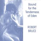 Robert Bruce - Bound for the Tenderness of Eden
