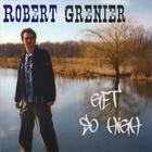 Robert Grenier - Get So High