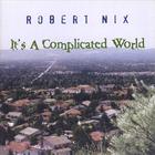 Robert Nix - It's A Complicated World
