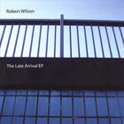 Robert Wilson - The Late Arrival EP