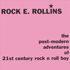 ROCK E. ROLLINS - The Post-modern Adventures Of 21st Century Rock N Roll Boy