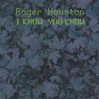 Roger Houston - I Know You Know