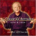 Roger Whittaker - Now And Then: Greatest Hits 1964-2004