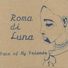 Roma Di Luna - The Face Of My Friends