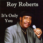 Roy Roberts - It's Only You