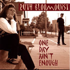 Ruth Bloomquist - One Day Ain't Enough