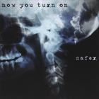 Safer - Now You Turn On