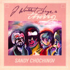 Sandy Chochinov - I Wouldn't Change A Thing