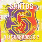 Santos - R U Shakadelic?