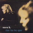 Sara K. - Closer Than They Appear