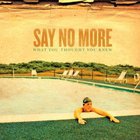 Say No More - What You Thought You Knew