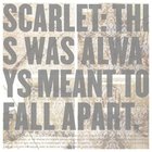 Scarlet - This Was Always Meant to Fall Apart