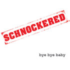 SCHNOCKERED - Bye Bye Baby