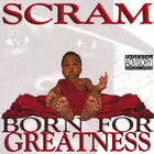 Scram - Born For Greatness