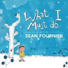 Sean Fournier - What I Must Do - Single
