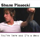 Shane Piasecki - You're Here And I'm A Mess