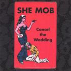She Mob - Cancel the Wedding